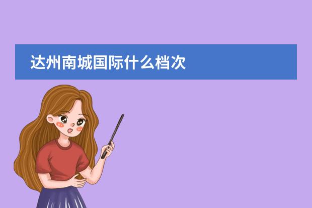 达州南城国际什么档次