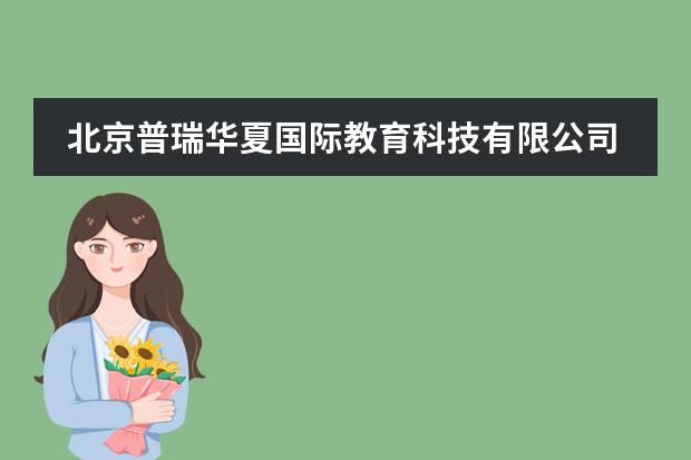 北京普瑞华夏国际教育科技有限公司怎么样？