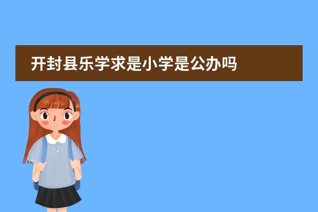 开封县乐学求是小学是公办吗