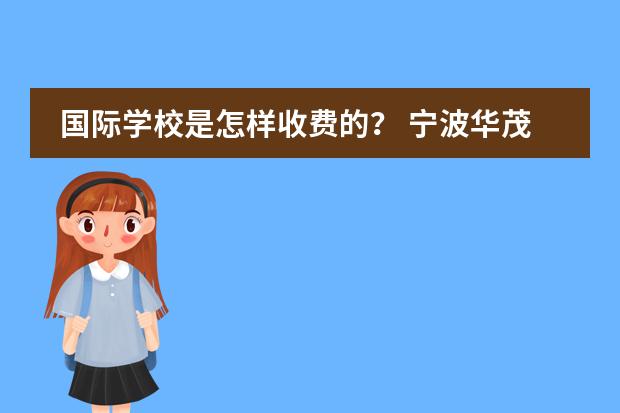 国际学校是怎样收费的？ 宁波华茂国际学校收费