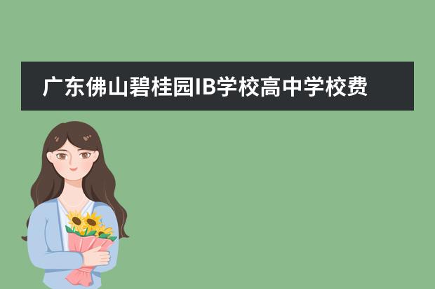 广东佛山碧桂园IB学校高中学校费多少