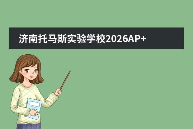 济南托马斯实验学校2026AP+STEM课程解析：美式风格、插班便利与Top100美本升学