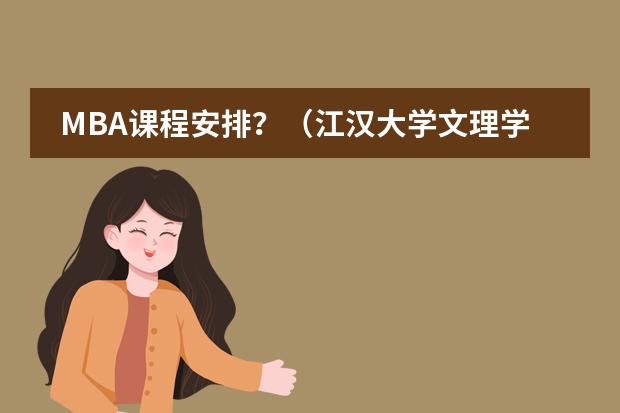 MBA课程安排？（江汉大学文理学院的课程安排）