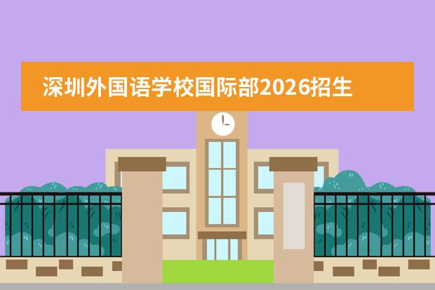 深圳外国语学校国际部2026招生与升学指南