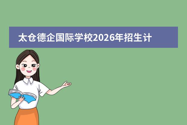 太仓德企国际学校2026年招生计划及双元制机电一体化