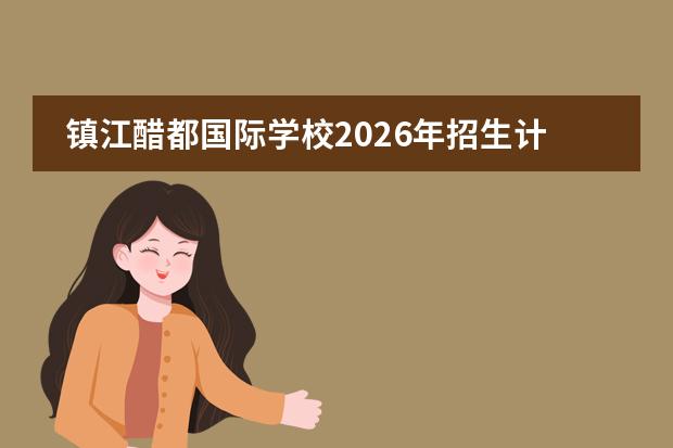 镇江醋都国际学校2026年招生计划及传统酿造与食品工程