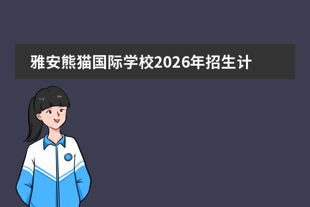 雅安熊猫国际学校2026年招生计划及野生动植物保护