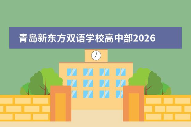 青岛新东方双语学校高中部2026年招生计划及A-Level双学籍项目