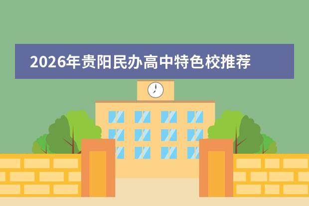 2026年贵阳民办高中特色校推荐及择校匹配指南