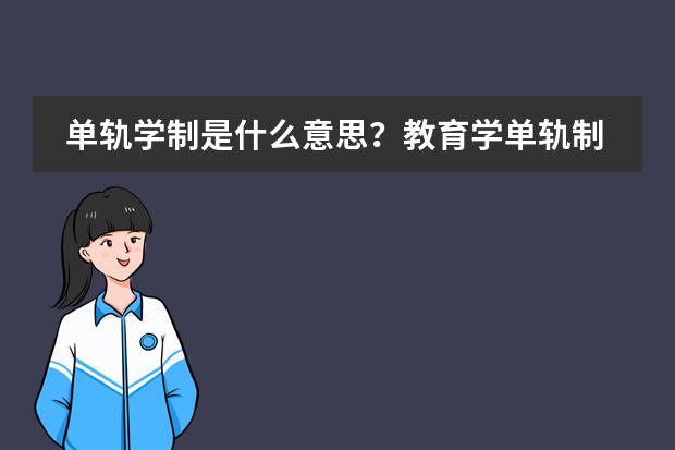 单轨学制是什么意思？教育学单轨制特点与定义详解