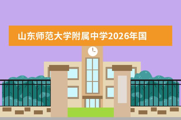 山东师范大学附属中学2026年国际课程班招生60人及英语加试要求