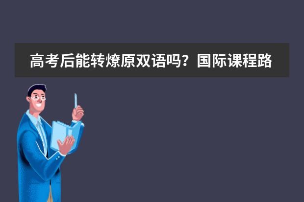 高考后能转燎原双语吗?国际课程路径